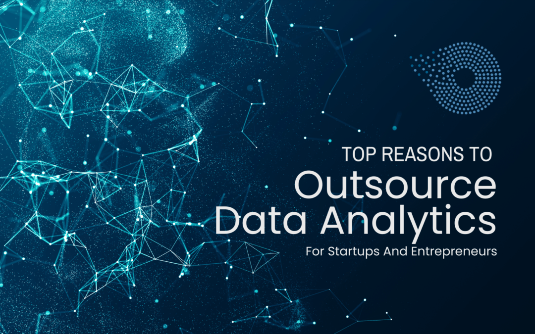 Top Reasons to Outsource Data Analytics for Startups and Entrepreneurs