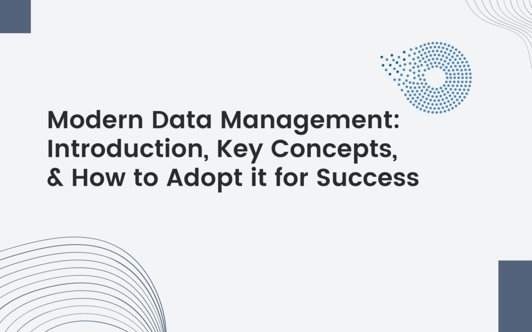 Modern Data Management: Introduction, Key Concepts, and How to Adopt it for Success