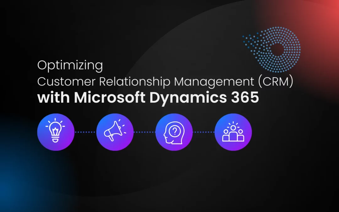 Optimizing Customer Relationship Management (CRM) with Microsoft Dynamics 365