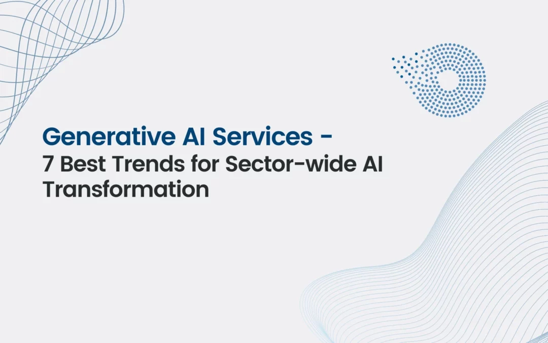 Generative AI Services – 7 best trends for Sector-wide AI Transformation